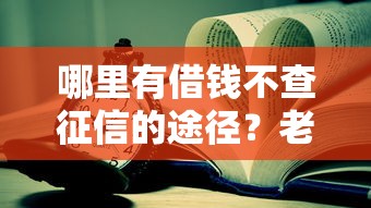哪里有借钱不查征信的途径？老哥亲测这几个靠谱方法