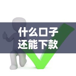 什么口子还能下款？这5个正规平台实测通过率高