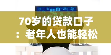 70岁的贷款口子：老年人也能轻松申请的3大靠谱选择