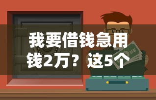 我要借钱急用钱2万？这5个低息正规渠道帮你轻松解决