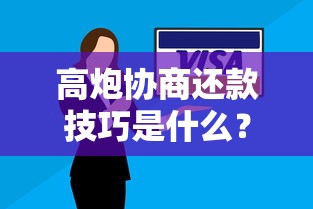 高炮协商还款技巧是什么？这5个方法或许能帮你减轻压力
