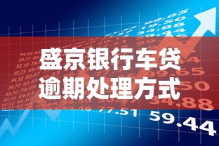 盛京银行车贷逾期处理方式有哪些？这些流程必须了解
