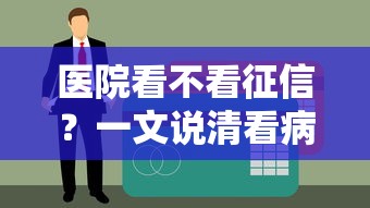 医院看不看征信？一文说清看病贷款那些事儿