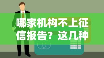 哪家机构不上征信报告？这几种贷款渠道审核更宽松