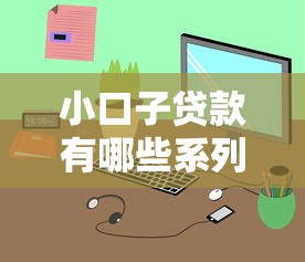 小口子贷款有哪些系列？这几种类型适合不同需求