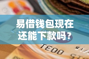 易借钱包现在还能下款吗？实测分析最新情况