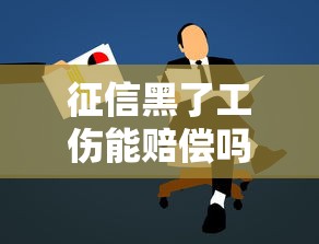 征信黑了工伤能赔偿吗？一文说清赔偿与贷款真相