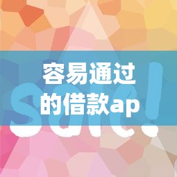 容易通过的借款app有哪些？实测这5个平台审核快、门槛低