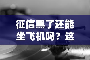 征信黑了还能坐飞机吗？这些出行限制必须了解