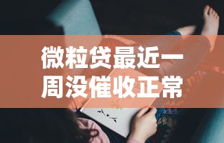 微粒贷最近一周没催收正常吗？这3种情况要当心