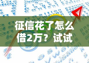 征信花了怎么借2万？试试这几个靠谱方法！