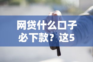 网贷什么口子必下款？这5个正规渠道实测有效