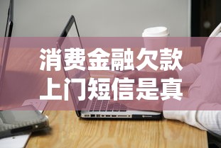 消费金融欠款上门短信是真的吗？逾期正确处理方式必知