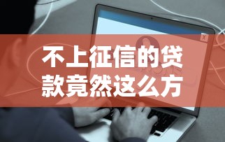 不上征信的贷款竟然这么方便？这3个平台解决燃眉之急