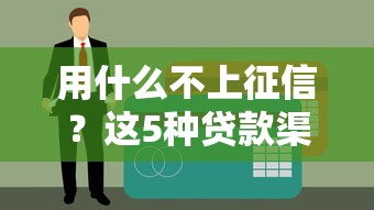 用什么不上征信？这5种贷款渠道安全又合规