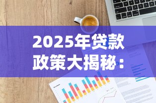 2025年贷款政策大揭秘：普通人必看的低息申请攻略