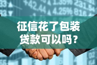 征信花了包装贷款可以吗？看懂风险再决定不迟