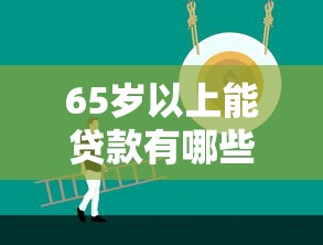 65岁以上能贷款有哪些？适合老年人的正规渠道盘点