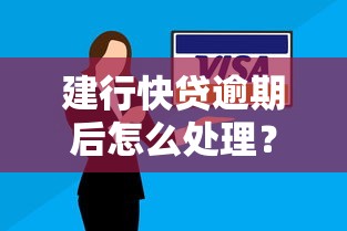 建行快贷逾期后怎么处理？4个方法降低信用影响