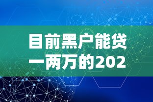 目前黑户能贷一两万的2025？这几个方法或许能帮你解决资金难题
