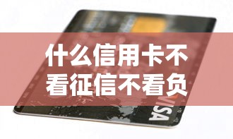 什么信用卡不看征信不看负债？原来这几种卡能救急