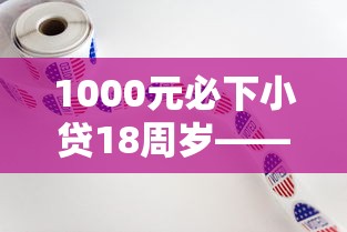 1000元必下小贷18周岁——适合学生党？这些平台门槛低到你想不到