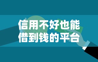 信用不好也能借到钱的平台？原来这5个方法真的能下款！