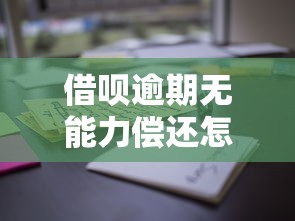 借呗逾期无能力偿还怎么办？试试这3种解决办法