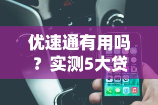 优速通有用吗？实测5大贷款平台后，我发现这些隐藏规则