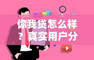 你我贷怎么样？真实用户分享借款流程和额度攻略