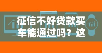 征信不好贷款买车能通过吗？这3个方法能帮你解决难题