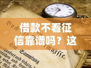 借款不看征信靠谱吗？这3个风险你一定要知道！