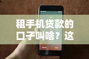 租手机贷款的口子叫啥？这5个平台门槛低、审核快！