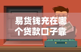 易货钱充在哪个贷款口子靠谱？3个实测渠道分享