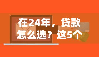 在24年，贷款怎么选？这5个低息平台值得一试！
