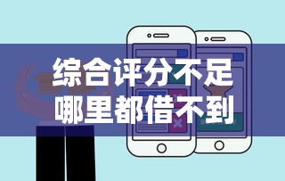 综合评分不足哪里都借不到钱？这3招帮你快速补救！