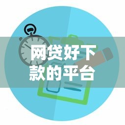 网贷好下款的平台有哪些？这5个靠谱选择审核快通过率高