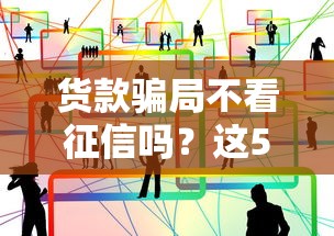 货款骗局不看征信吗？这5个坑人套路要警惕