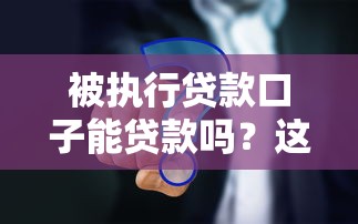 被执行贷款口子能贷款吗？这3个方法或许能帮到你