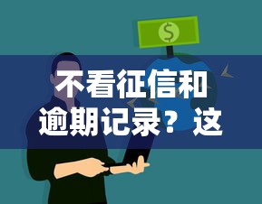 不看征信和逾期记录？这几招教你轻松借到钱