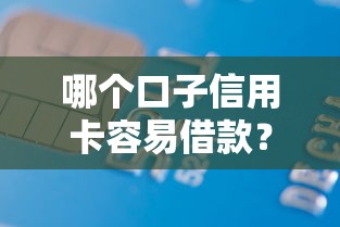 哪个口子信用卡容易借款？这几张卡下款快、门槛低