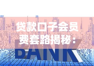 贷款口子会员费套路揭秘：这3种情况千万别交冤枉钱