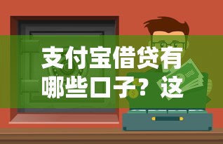 支付宝借贷有哪些口子？这5个靠谱渠道能帮你解决资金问题