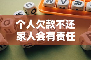 个人欠款不还家人会有责任吗?一文讲清债务连带风险 个人欠款不还家人会有责任吗?一文讲清债务连带风险