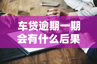 车贷逾期一期会有什么后果？这3个影响必须知道