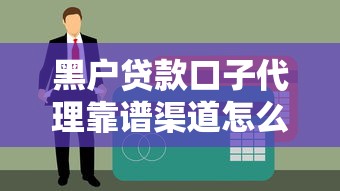 黑户贷款口子代理靠谱渠道怎么找？这几个方法让你不踩坑