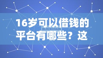 16岁可以借钱的平台有哪些？这几个渠道值得了解