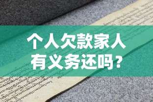 个人欠款家人有义务还吗?一文搞懂债务连带责任 个人欠款家人有义务还吗?一文搞懂债务连带责任