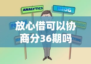 放心借可以协商分36期吗？过来人分享真实协商技巧