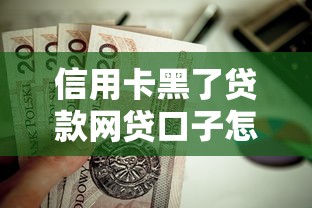 信用卡黑了贷款网贷口子怎么处理？这3个方法值得试试